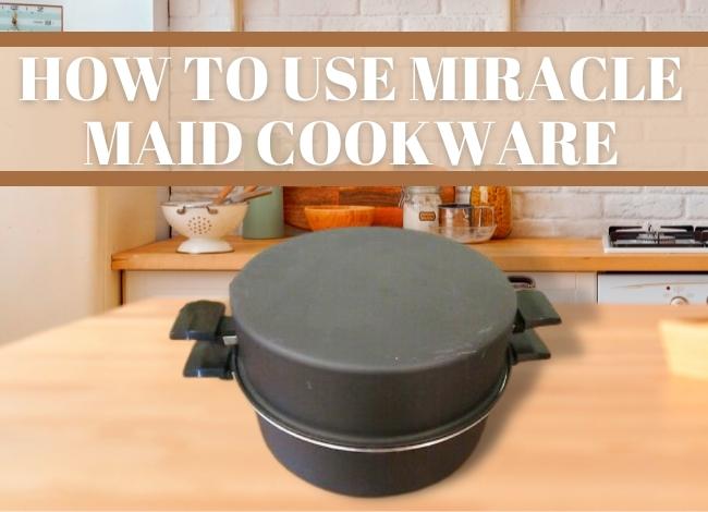 How to Use Miracle Maid Cookware