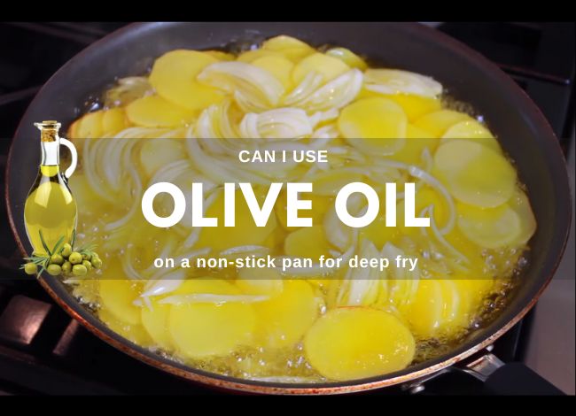 Can I use Olive oil on a non-stick pan for deep fry